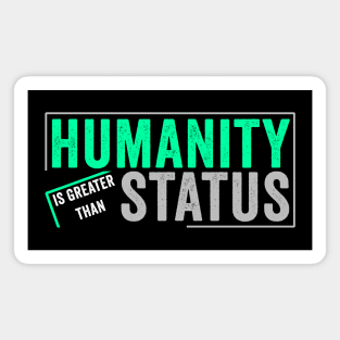 Humanity is greater than status Magnet